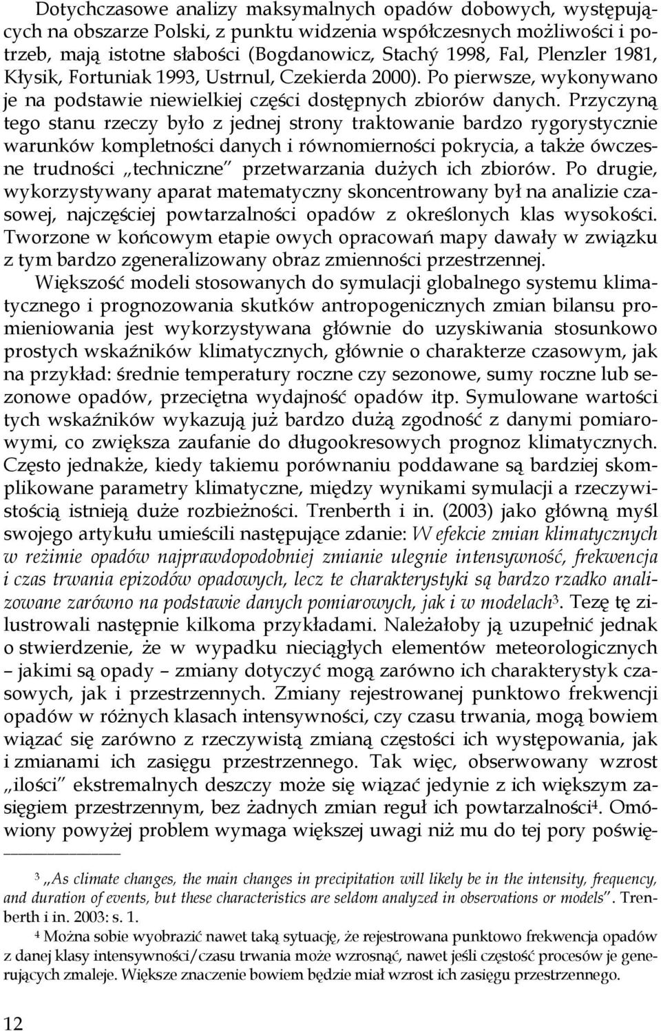 Przyczyną tego stanu rzeczy było z jednej strony traktowanie bardzo rygorystycznie warunków kompletności danych i równomierności pokrycia, a także ówczesne trudności techniczne przetwarzania dużych