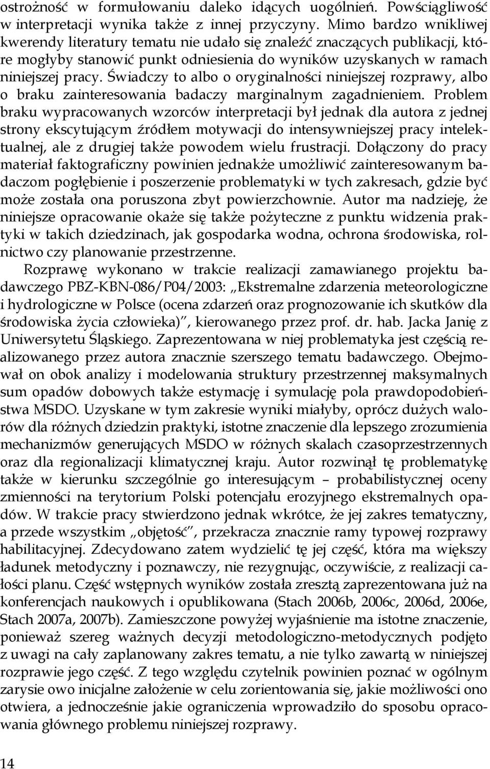 Świadczy to albo o oryginalności niniejszej rozprawy, albo o braku zainteresowania badaczy marginalnym zagadnieniem.