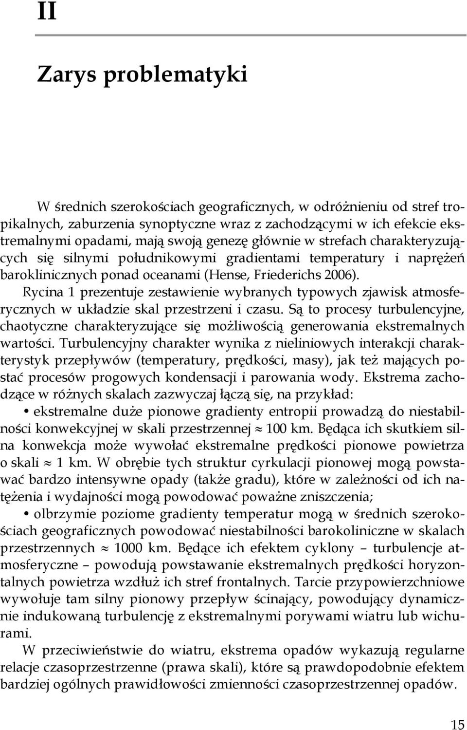 Rycina 1 prezentuje zestawienie wybranych typowych zjawisk atmosferycznych w układzie skal przestrzeni i czasu.
