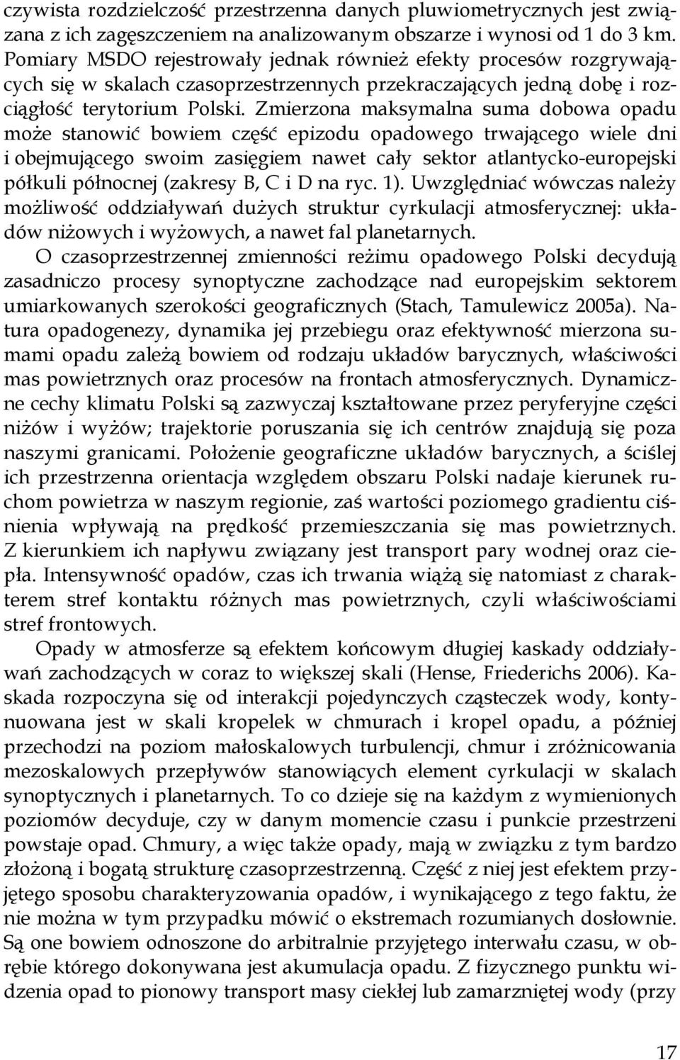 Zmierzona maksymalna suma dobowa opadu może stanowić bowiem część epizodu opadowego trwającego wiele dni i obejmującego swoim zasięgiem nawet cały sektor atlantycko-europejski półkuli północnej