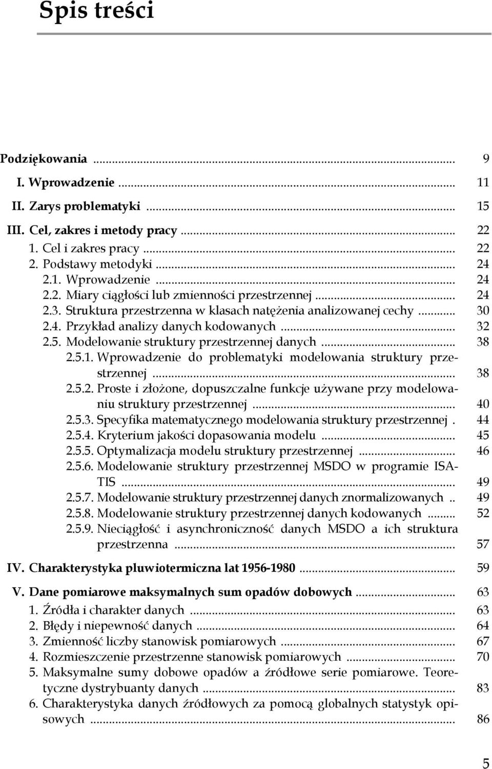 Wprowadzenie do problematyki modelowania struktury przestrzennej... 38 2.5.2. Proste i złożone, dopuszczalne funkcje używane przy modelowaniu struktury przestrzennej... 4 2.5.3. Specyfika matematycznego modelowania struktury przestrzennej.