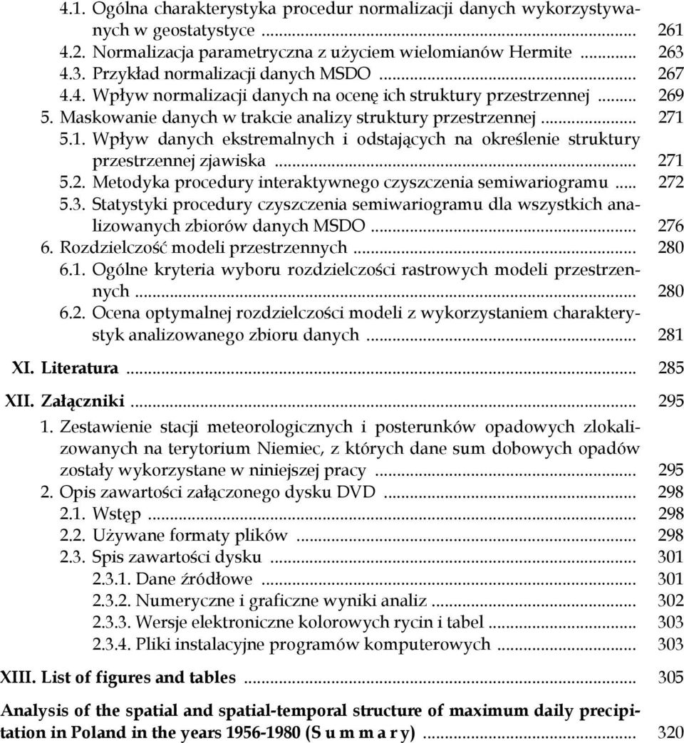 5.1. Wpływ danych ekstremalnych i odstających na określenie struktury przestrzennej zjawiska... 271 5.2. Metodyka procedury interaktywnego czyszczenia semiwariogramu... 272 5.3.