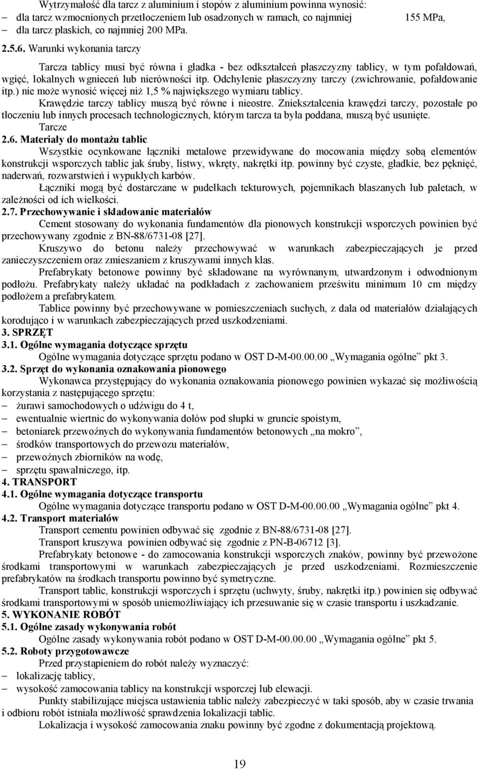 Odchylenie płaszczyzny tarczy (zwichrowanie, pofałdowanie itp.) nie może wynosić więcej niż 1,5 % największego wymiaru tablicy. Krawędzie tarczy tablicy muszą być równe i nieostre.