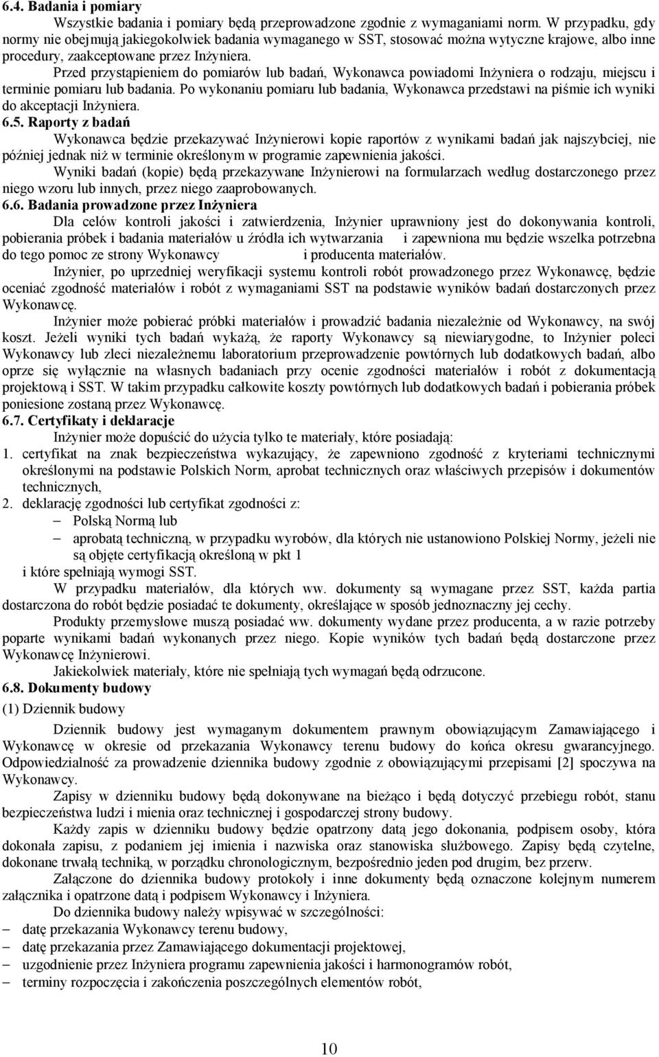 Przed przystąpieniem do pomiarów lub badań, Wykonawca powiadomi Inżyniera o rodzaju, miejscu i terminie pomiaru lub badania.