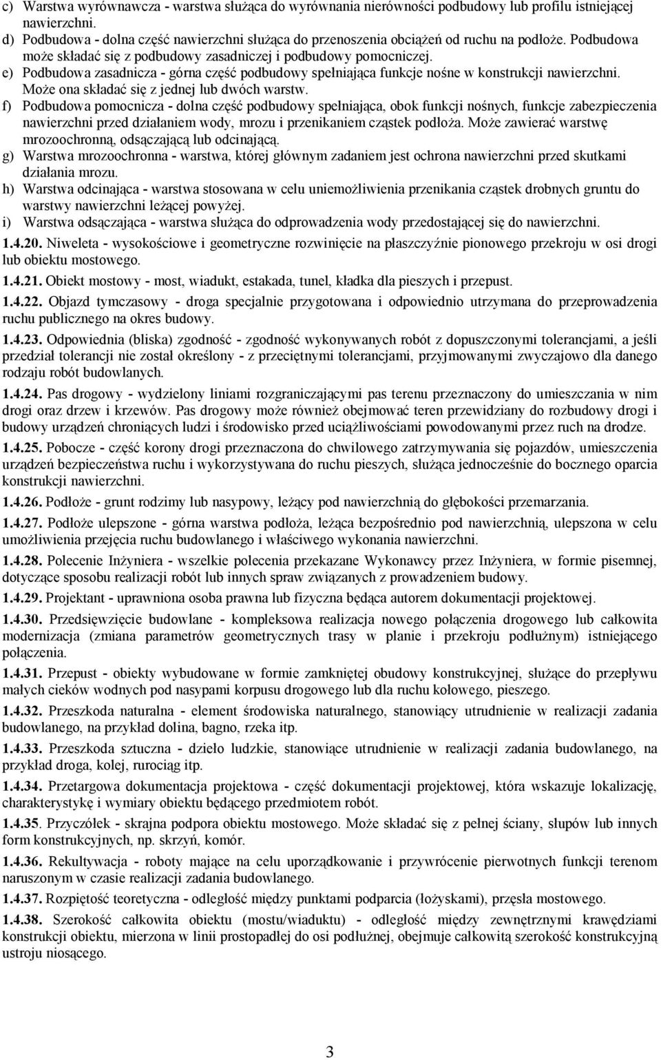 e) Podbudowa zasadnicza - górna część podbudowy spełniająca funkcje nośne w konstrukcji nawierzchni. Może ona składać się z jednej lub dwóch warstw.