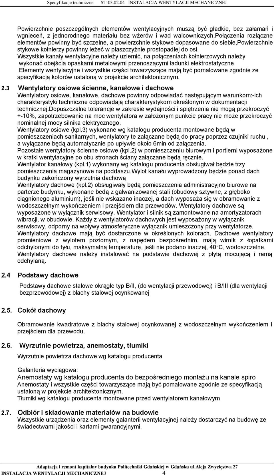 Wszystkie kanały wentylacyjne należy uziemić, na połączeniach kołnierzowych należy wykonać obejścia opaskami metalowymi przenoszącymi ładunki elektrostatyczne Elementy wentylacyjne i wszystkie części