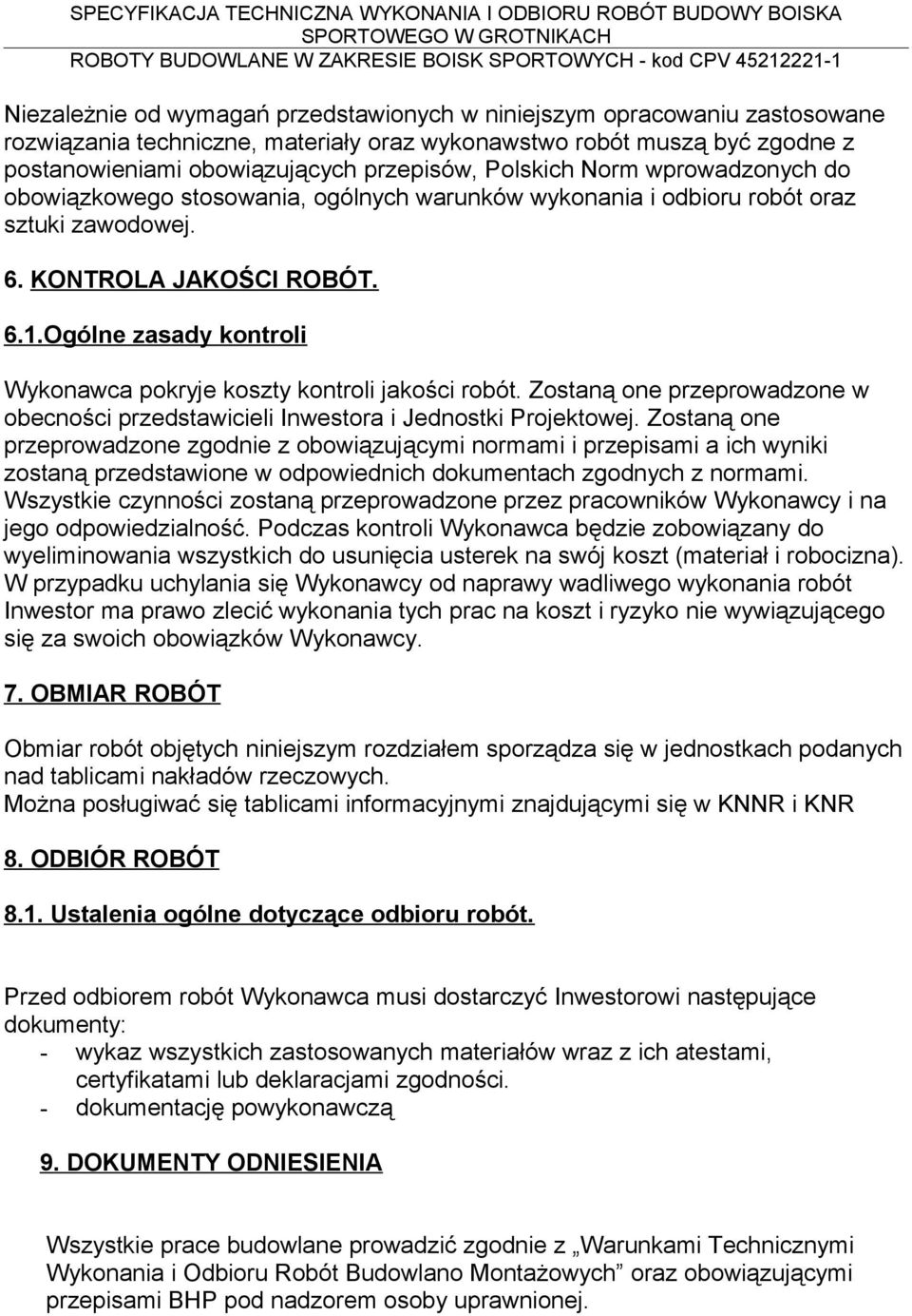 Ogólne zasady kontroli Wykonawca pokryje koszty kontroli jakości robót. Zostaną one przeprowadzone w obecności przedstawicieli Inwestora i Jednostki Projektowej.