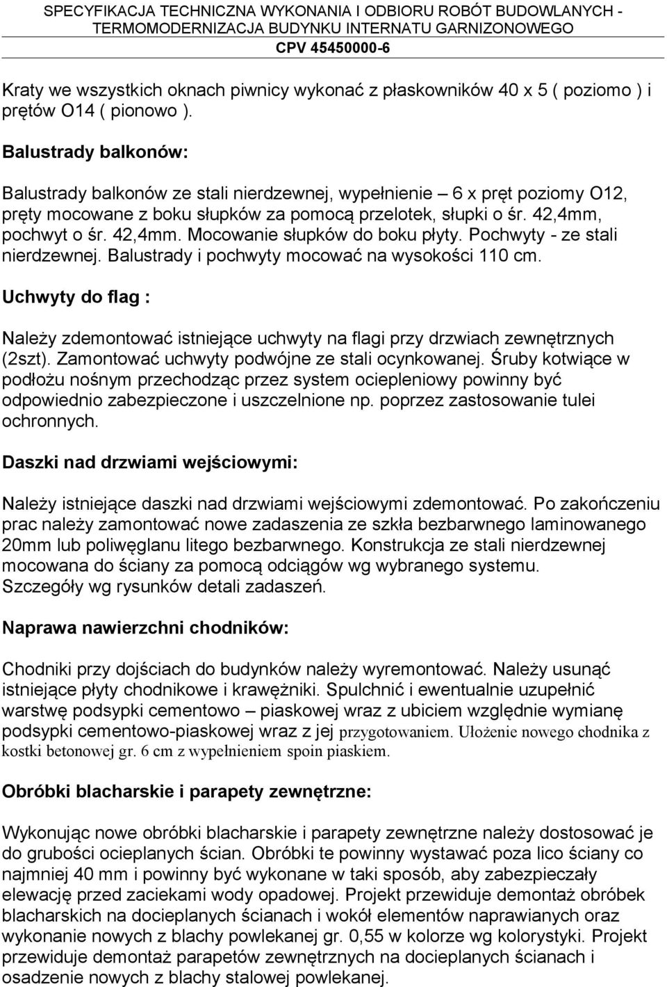 pochwyt o śr. 42,4mm. Mocowanie słupków do boku płyty. Pochwyty - ze stali nierdzewnej. Balustrady i pochwyty mocować na wysokości 110 cm.