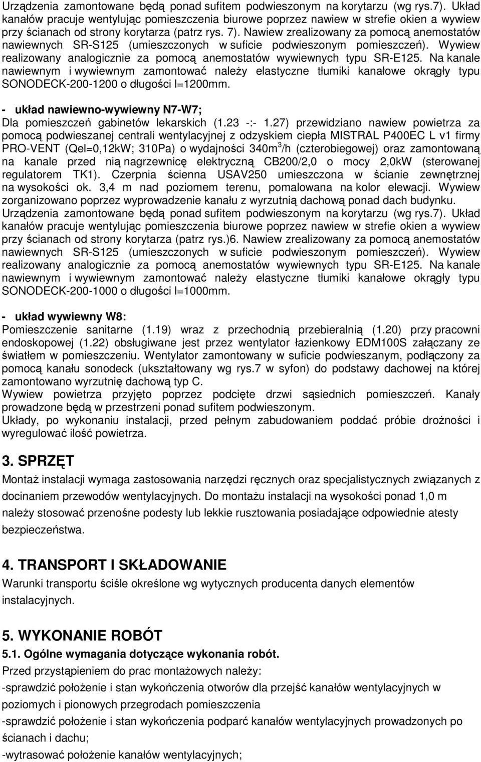 Nawiew zrealizowany za pomocą anemostatów nawiewnych SR-S125 (umieszczonych w suficie podwieszonym pomieszczeń). Wywiew realizowany analogicznie za pomocą anemostatów wywiewnych typu SR-E125.