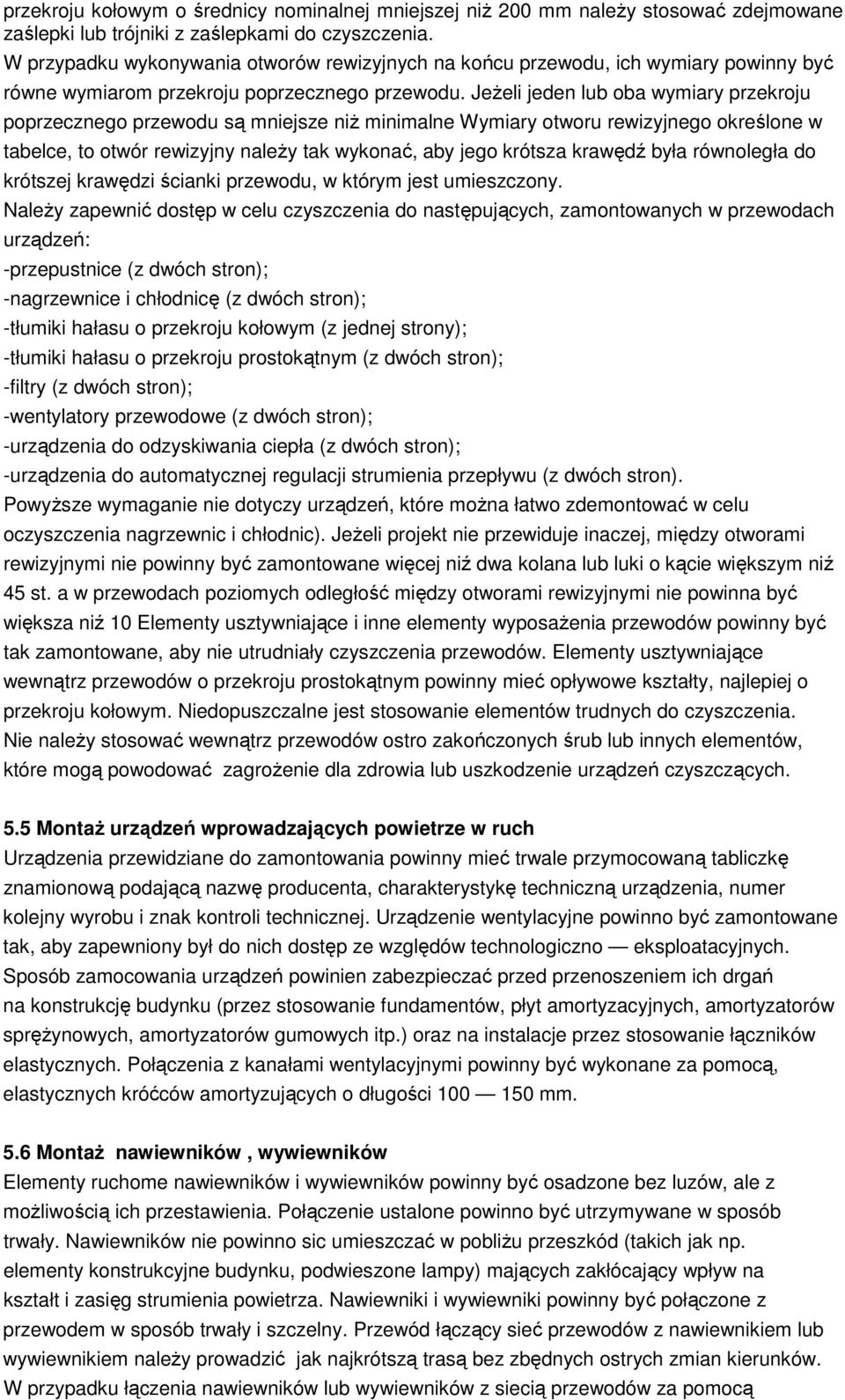 Jeżeli jeden lub oba wymiary przekroju poprzecznego przewodu są mniejsze niż minimalne Wymiary otworu rewizyjnego określone w tabelce, to otwór rewizyjny należy tak wykonać, aby jego krótsza krawędź