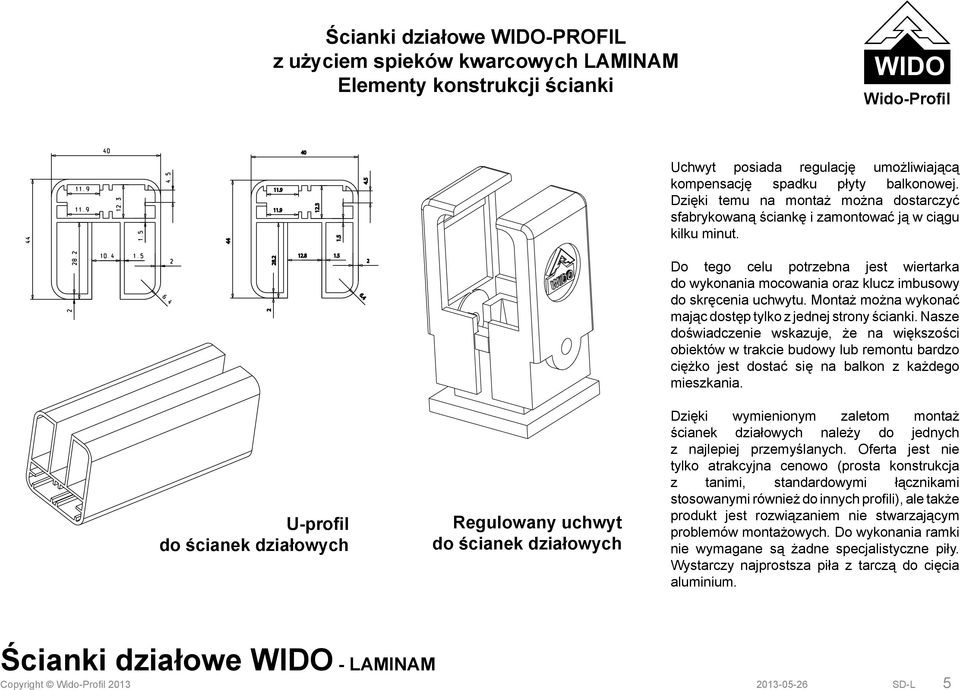 Do tego celu potrzebna jest wiertarka do wykonania mocowania oraz klucz imbusowy do skręcenia uchwytu. Montaż można wykonać mając dostęp tylko z jednej strony ścianki.