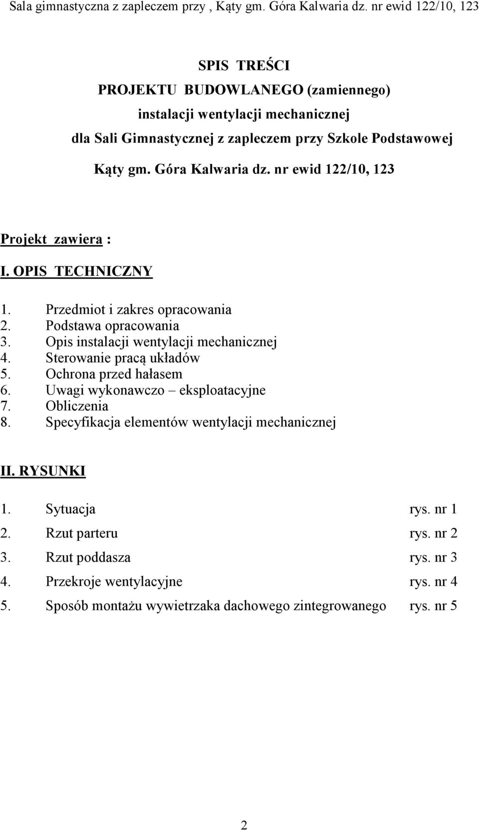 Sterowanie pracą układów 5. Ochrona przed hałasem 6. Uwagi wykonawczo eksploatacyjne 7. Obliczenia 8. Specyfikacja elementów wentylacji mechanicznej II. RYSU KI 1.