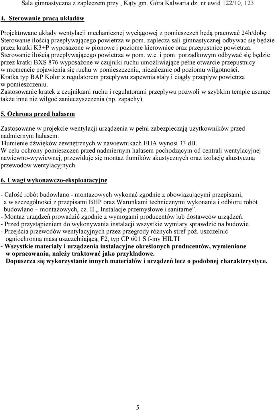 porządkowym odbywać się będzie przez kratki BXS 876 wyposażone w czujniki ruchu umożliwiające pełne otwarcie przepustnicy w momencie pojawienia się ruchu w pomieszczeniu, niezależnie od poziomu