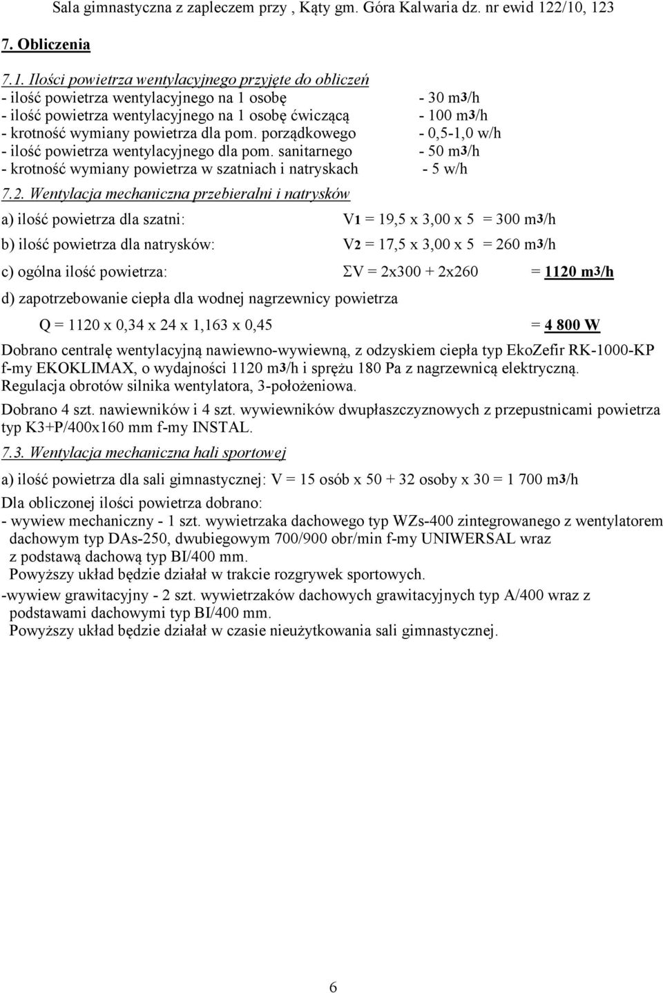 wymiany powietrza dla pom. porządkowego - 0,5-1,0 w/h - ilość powietrza wentylacyjnego dla pom. sanitarnego - 50 m3/h - krotność wymiany powietrza w szatniach i natryskach - 5 w/h 7.2.