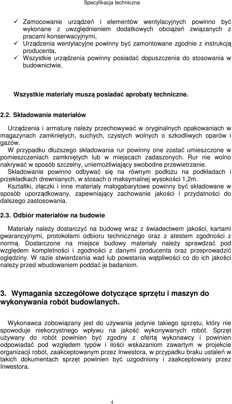 2. Składowanie materiałów Urządzenia i armaturę należy przechowywać w oryginalnych opakowaniach w magazynach zamkniętych, suchych, czystych wolnych o szkodliwych oparów i gazów.