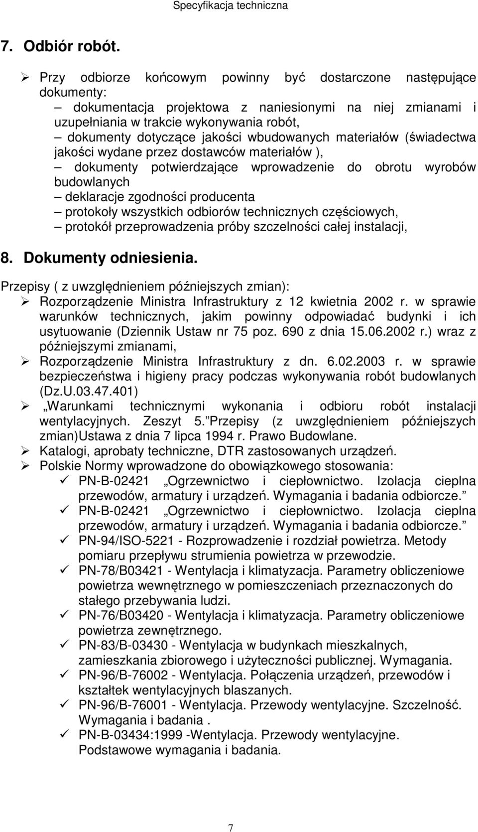 wbudowanych materiałów (świadectwa jakości wydane przez dostawców materiałów ), dokumenty potwierdzające wprowadzenie do obrotu wyrobów budowlanych deklaracje zgodności producenta protokoły