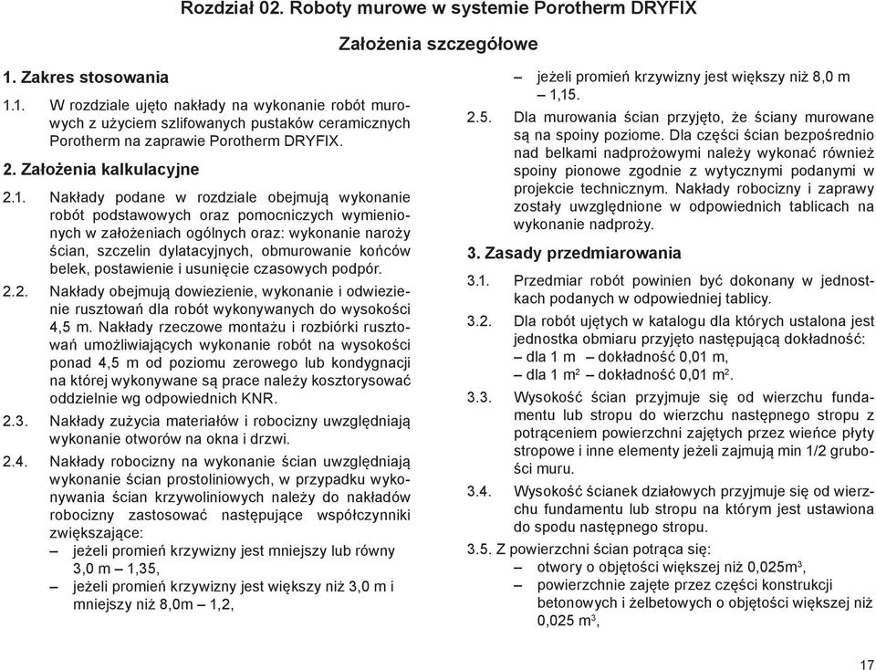 1. W rozdziale ujęto nakłady na wykonanie robót murowych z użyciem szlifowanych pustaków ceramicznych Porotherm na zaprawie Porotherm DRYFIX. 2. Założenia kalkulacyjne 2.1. Nakłady podane w rozdziale