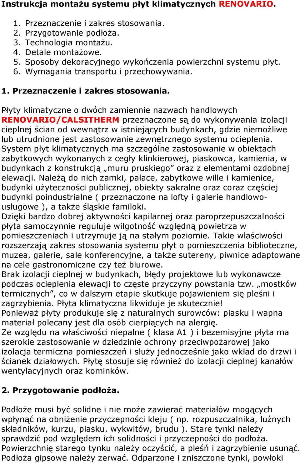 Płyty klimatyczne o dwóch zamiennie nazwach handlowych RENOVARIO/CALSITHERM przeznaczone są do wykonywania izolacji cieplnej ścian od wewnątrz w istniejących budynkach, gdzie niemoŝliwe lub