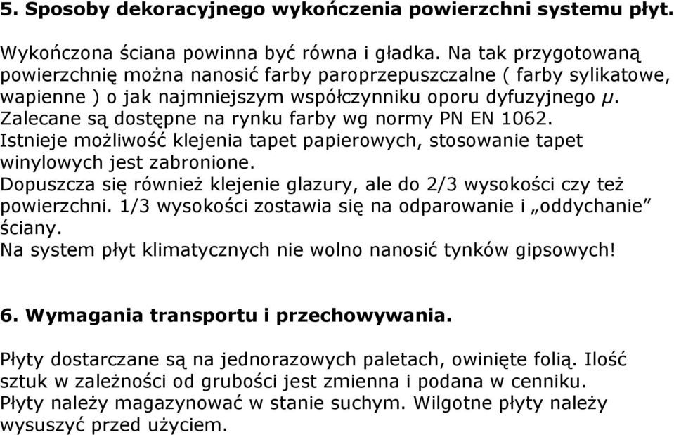 Zalecane są dostępne na rynku farby wg normy PN EN 1062. Istnieje moŝliwość klejenia tapet papierowych, stosowanie tapet winylowych jest zabronione.