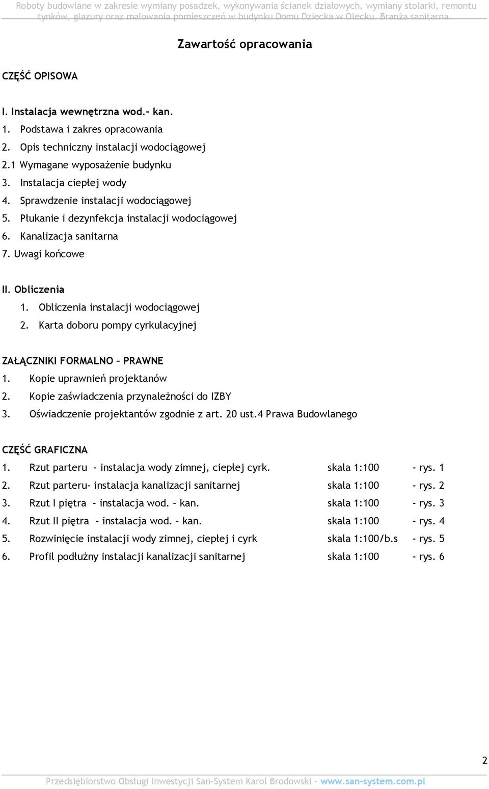 Obliczenia instalacji wodociągowej 2. Karta doboru pompy cyrkulacyjnej ZAŁĄCZNIKI FORMALNO PRAWNE 1. Kopie uprawnień projektanów 2. Kopie zaświadczenia przynaleŝności do IZBY 3.