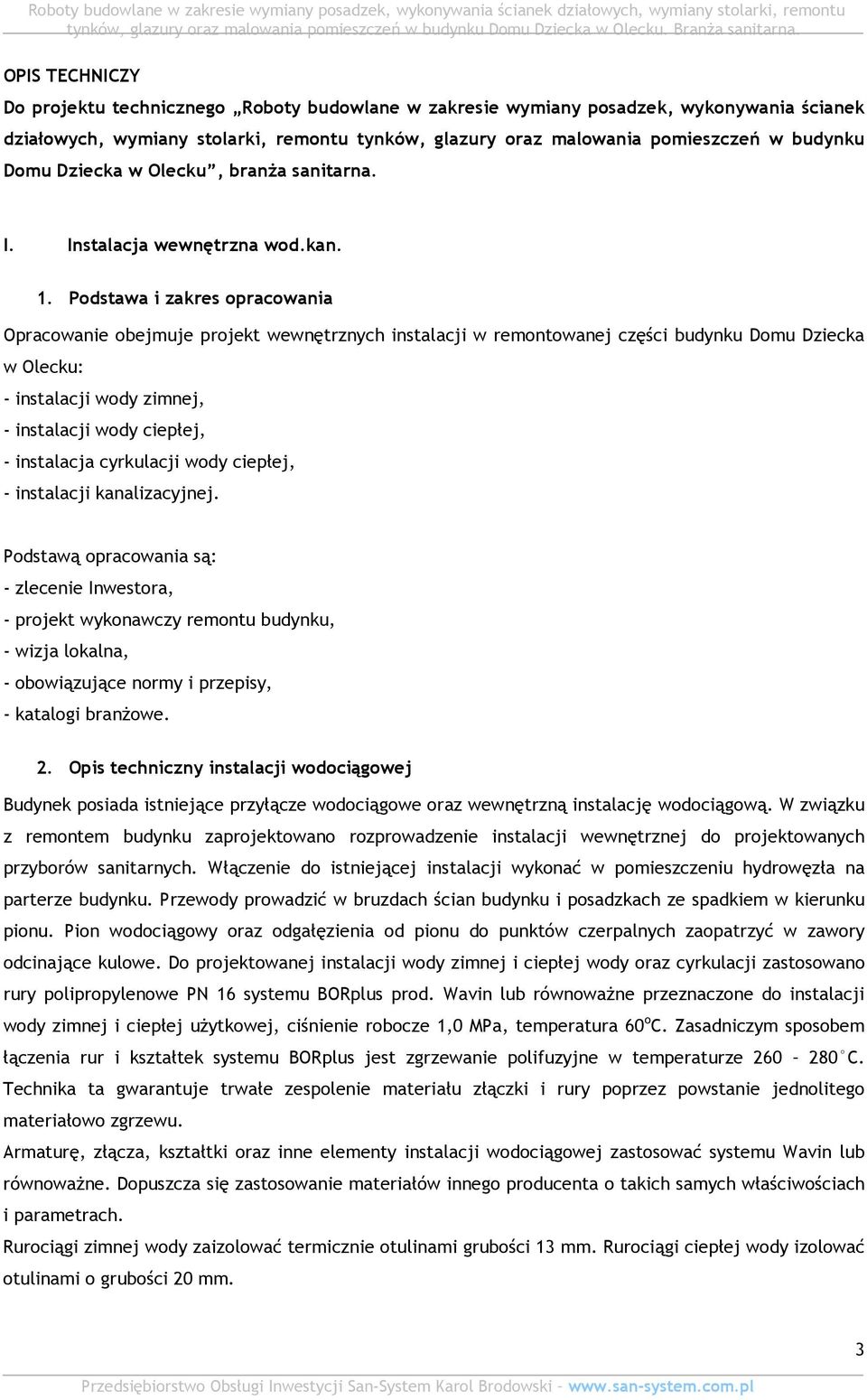 Podstawa i zakres opracowania Opracowanie obejmuje projekt wewnętrznych instalacji w remontowanej części budynku Domu Dziecka w Olecku: - instalacji wody zimnej, - instalacji wody ciepłej, -