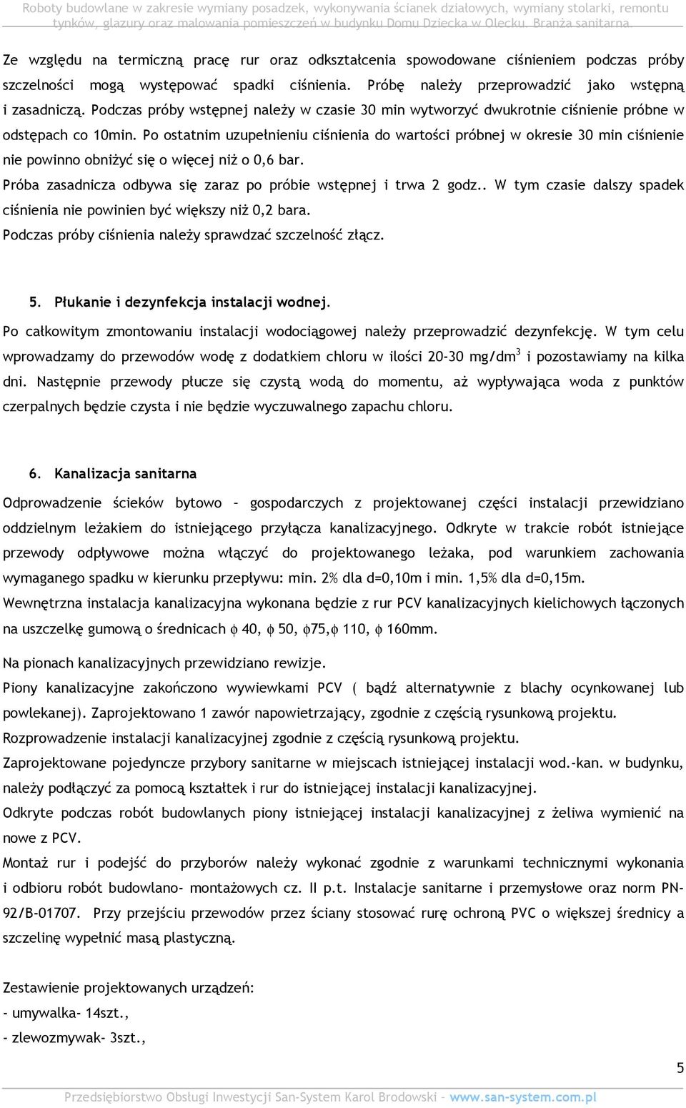 Po ostatnim uzupełnieniu ciśnienia do wartości próbnej w okresie 30 min ciśnienie nie powinno obniŝyć się o więcej niŝ o 0,6 bar. Próba zasadnicza odbywa się zaraz po próbie wstępnej i trwa 2 godz.