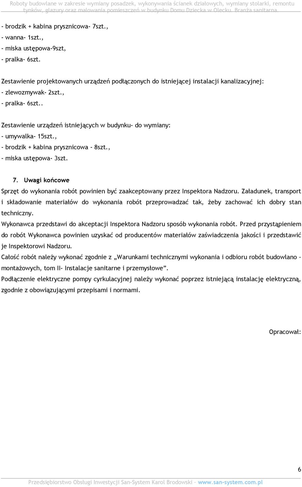 . Zestawienie urządzeń istniejących w budynku- do wymiany: - umywalka- 15szt., - brodzik + kabina prysznicowa - 8szt., - miska ustępowa- 3szt. 7.