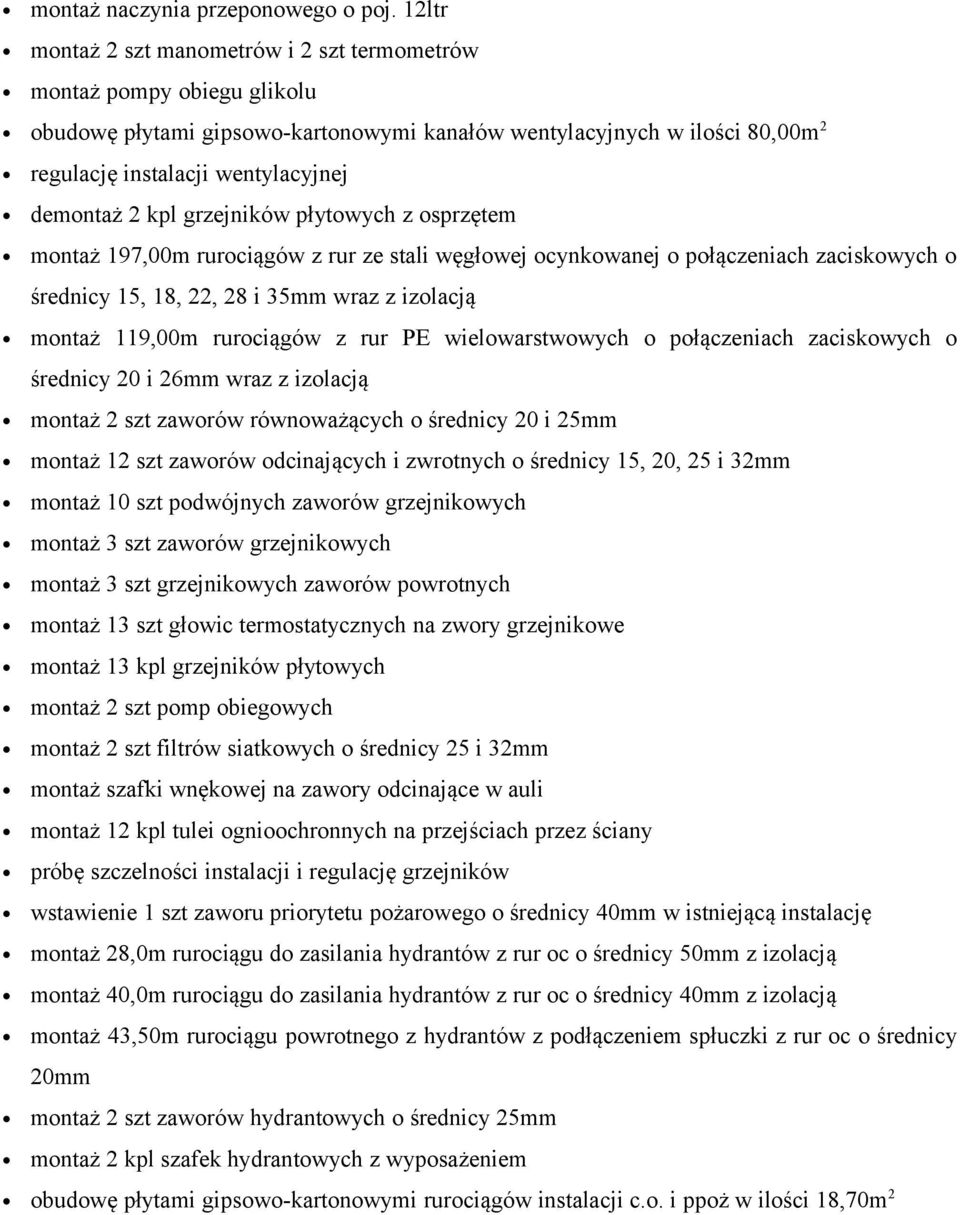 2 kpl grzejników płytowych z osprzętem montaż 197,00m rurociągów z rur ze stali węgłowej ocynkowanej o połączeniach zaciskowych o średnicy 15, 18, 22, 28 i 35 wraz z izolacją montaż 119,00m