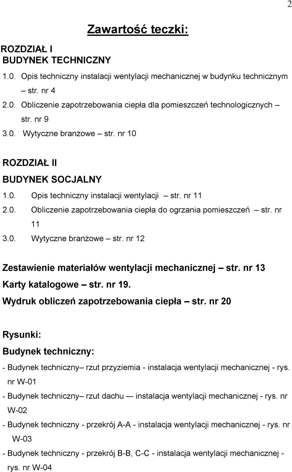 nr 13 Karty katalogowe str. nr 19. Wydruk obliczeń zapotrzebowania ciepła str. nr 20 Rysunki: Budynek techniczny: - Budynek techniczny rzut przyziemia - inacja wentylacji mechanicznej - rys.