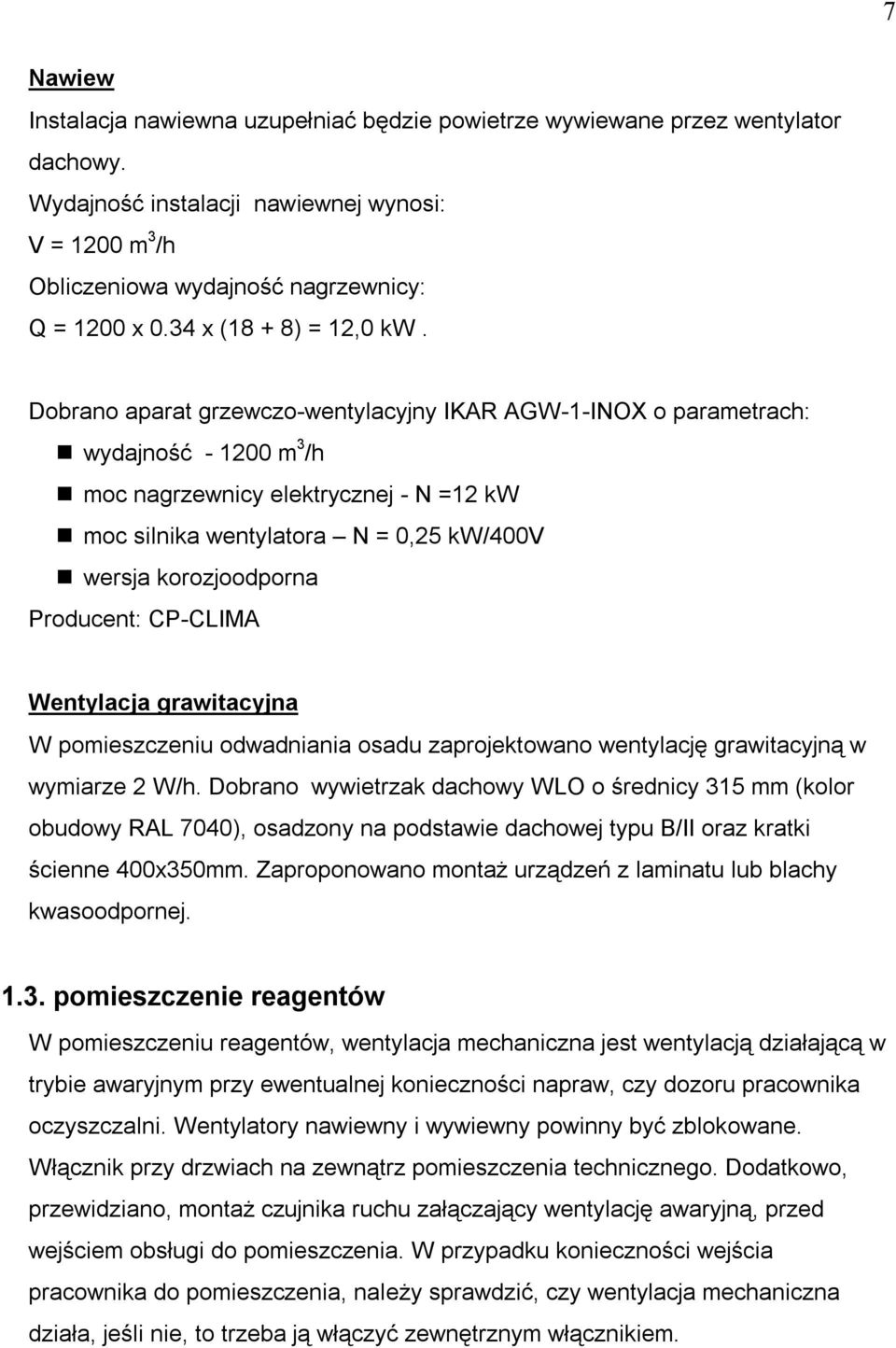 Dobrano aparat grzewczo-wentylacyjny IKAR AGW-1-INOX o parametrach: wydajność - 1200 m 3 /h moc nagrzewnicy elektrycznej - N 12 kw moc silnika wentylatora N 0,25 kw/400v wersja korozjoodporna