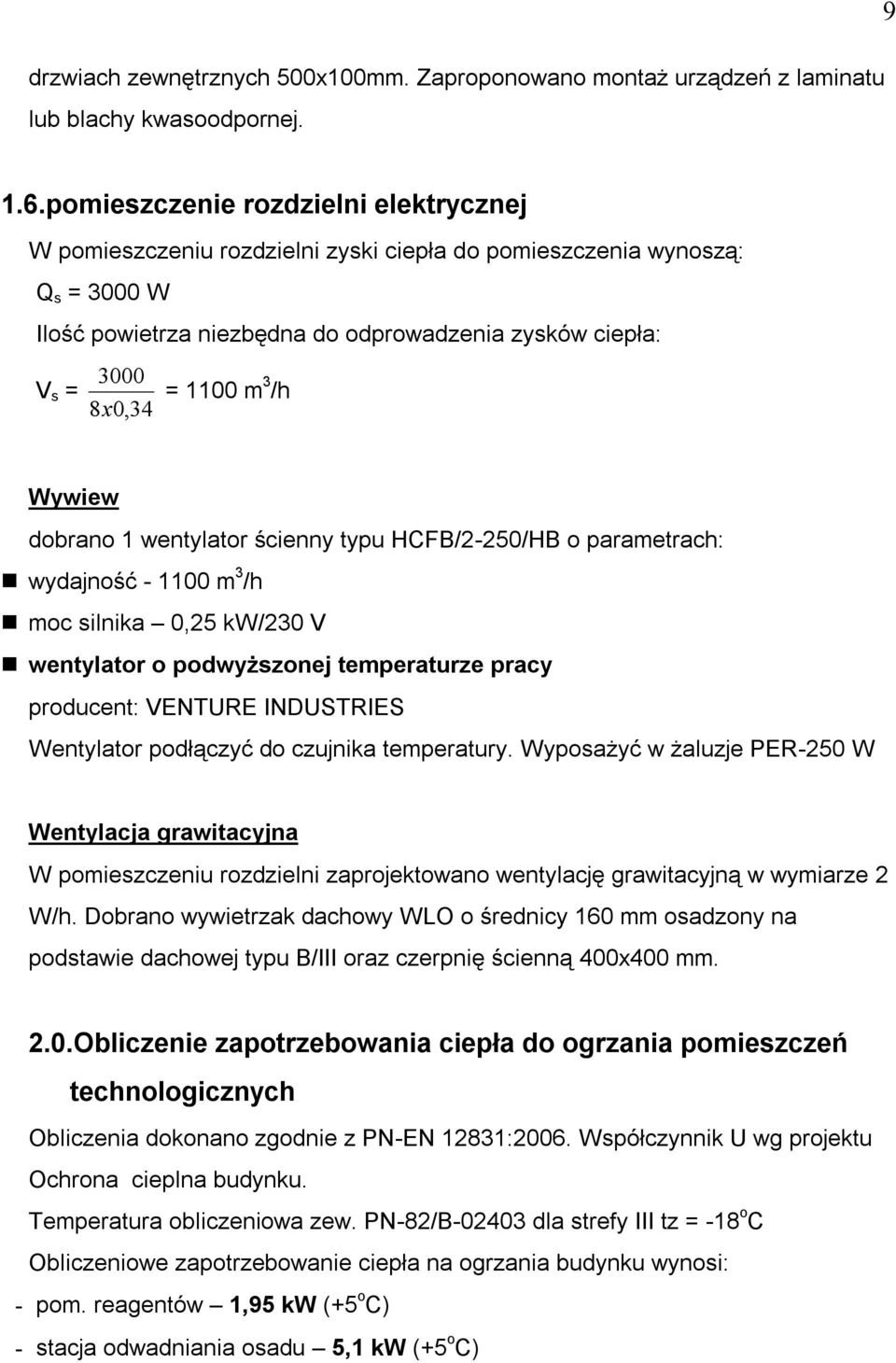 8x0,34 Wywiew dobrano 1 wentylator ścienny typu HCFB/2-250/HB o parametrach: wydajność - 1100 m 3 /h moc silnika 0,25 kw/230 V wentylator o podwyższonej temperaturze pracy producent: VENTURE