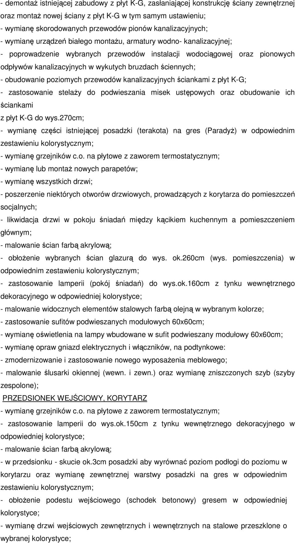 bruzdach ściennych; - obudowanie poziomych przewodów kanalizacyjnych ściankami z płyt K-G; - zastosowanie stelaży do podwieszania misek ustępowych oraz obudowanie ich ściankami z płyt K-G do wys.