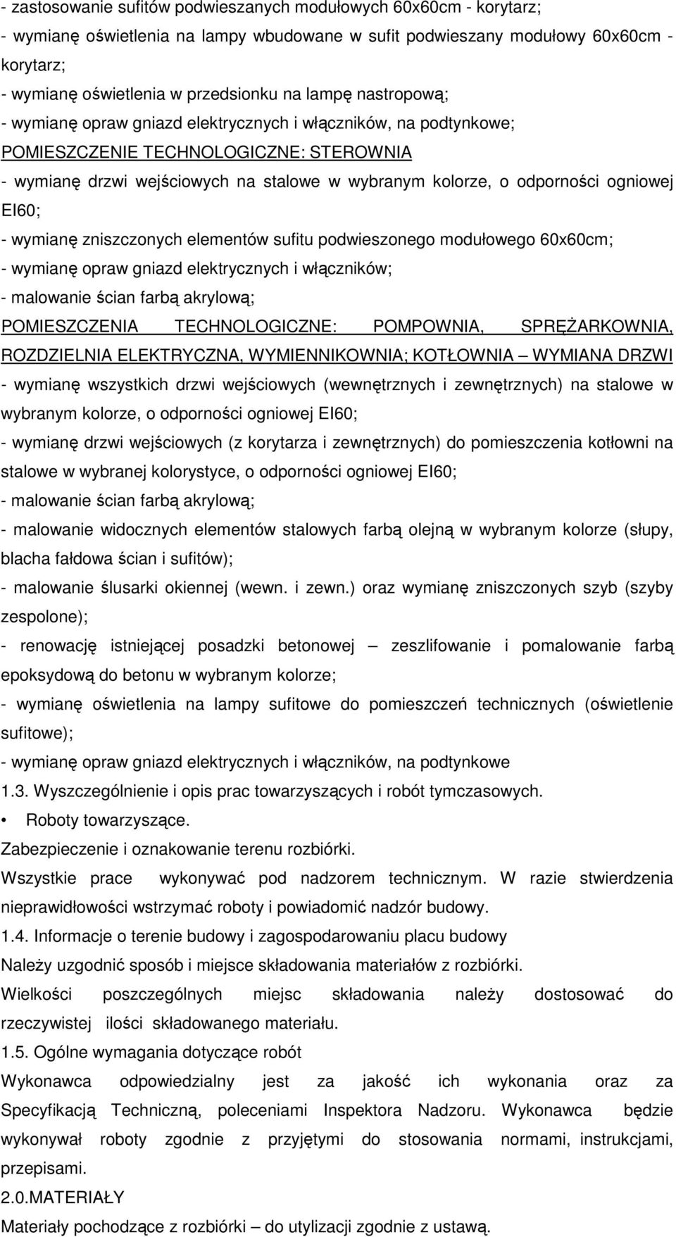 ogniowej EI60; - wymianę zniszczonych elementów sufitu podwieszonego modułowego 60x60cm; - wymianę opraw gniazd elektrycznych i włączników; POMIESZCZENIA TECHNOLOGICZNE: POMPOWNIA, SPRĘŻARKOWNIA,