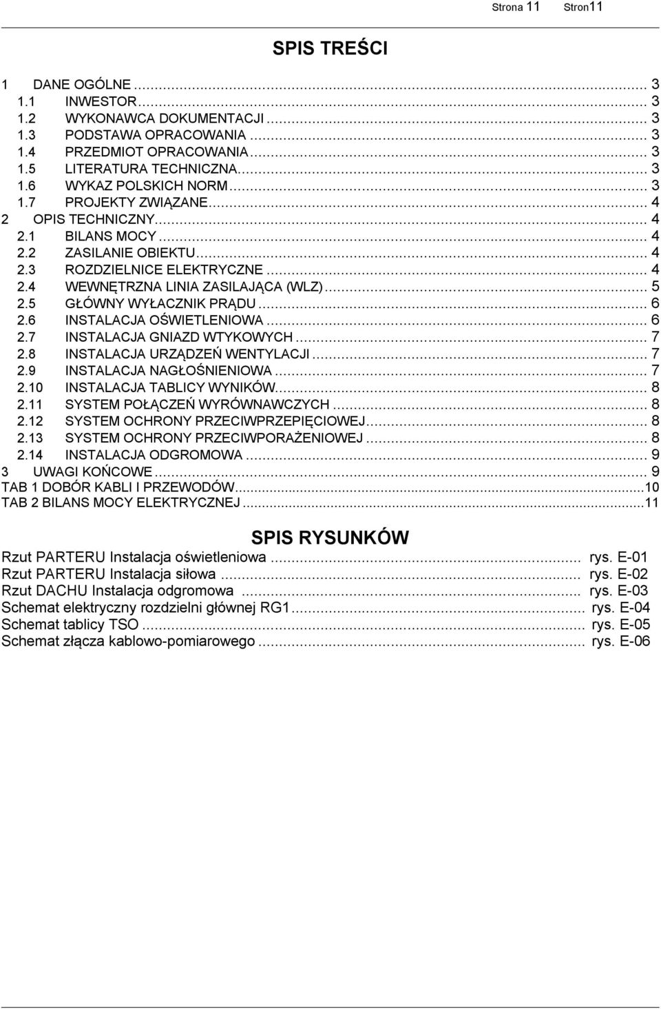 5 GŁÓWNY WYŁACZNIK PRĄDU... 6 2.6 INSTALACJA OŚWIETLENIOWA... 6 2.7 INSTALACJA GNIAZD WTYKOWYCH... 7 2.8 INSTALACJA URZĄDZEŃ WENTYLACJI... 7 2.9 INSTALACJA NAGŁOŚNIENIOWA... 7 2.10 INSTALACJA TABLICY WYNIKÓW.