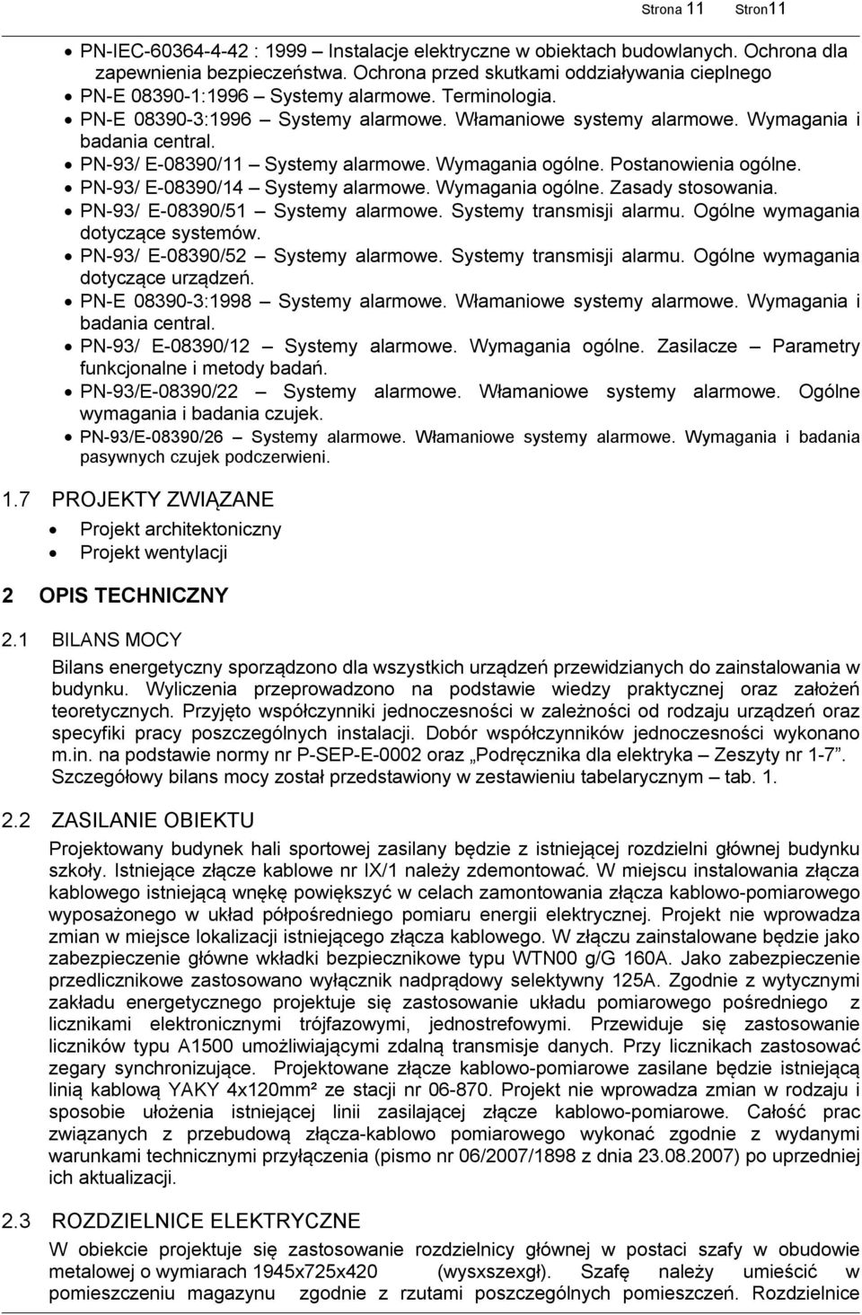 PN-93/ E-08390/14 Systemy alarmowe. Wymagania ogólne. Zasady stosowania. PN-93/ E-08390/51 Systemy alarmowe. Systemy transmisji alarmu. Ogólne wymagania dotyczące systemów.