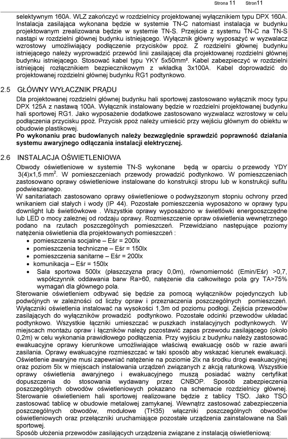 Przejście z systemu TN-C na TN-S nastąpi w rozdzielni głównej budynku istniejącego. Wyłącznik główny wyposażyć w wyzwalacz wzrostowy umożliwiający podłączenie przycisków ppoż.