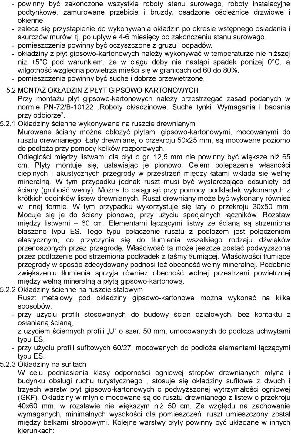 - okładziny z płyt gipsowo-kartonowych należy wykonywać w temperaturze nie niższej niż +5 C pod warunkiem, że w ciągu doby nie nastąpi spadek poniżej 0 C, a wilgotność względna powietrza mieści się w