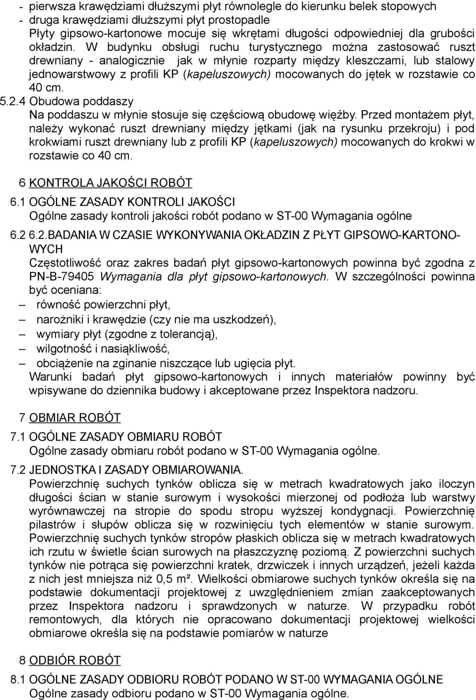 W budynku obsługi ruchu turystycznego można zastosować ruszt drewniany - analogicznie jak w młynie rozparty między kleszczami, lub stalowy jednowarstwowy z profili KP (kapeluszowych) mocowanych do