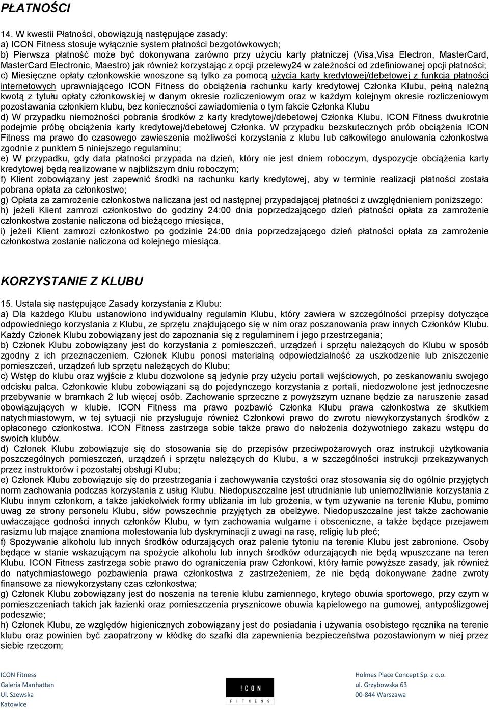 Electron, MasterCard, MasterCard Electronic, Maestro) jak również korzystając z opcji przelewy24 w zależności od zdefiniowanej opcji płatności; c) Miesięczne opłaty członkowskie wnoszone są tylko za