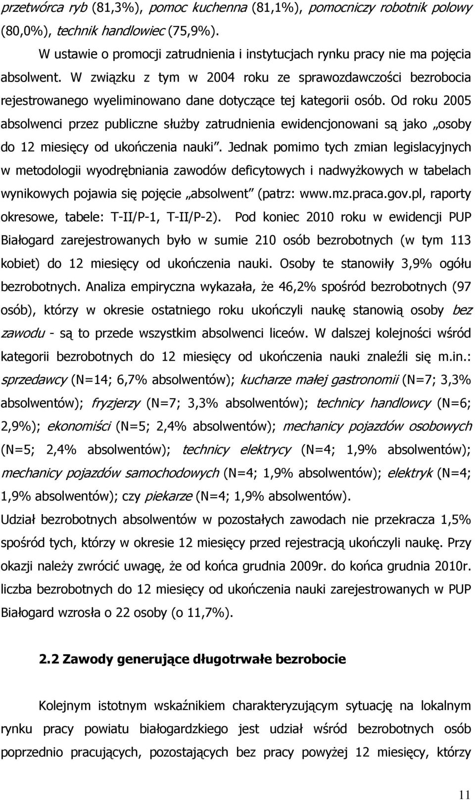 Od roku 2005 absolwenci przez publiczne słuŝby zatrudnienia ewidencjonowani są jako osoby do 12 miesięcy od ukończenia nauki.