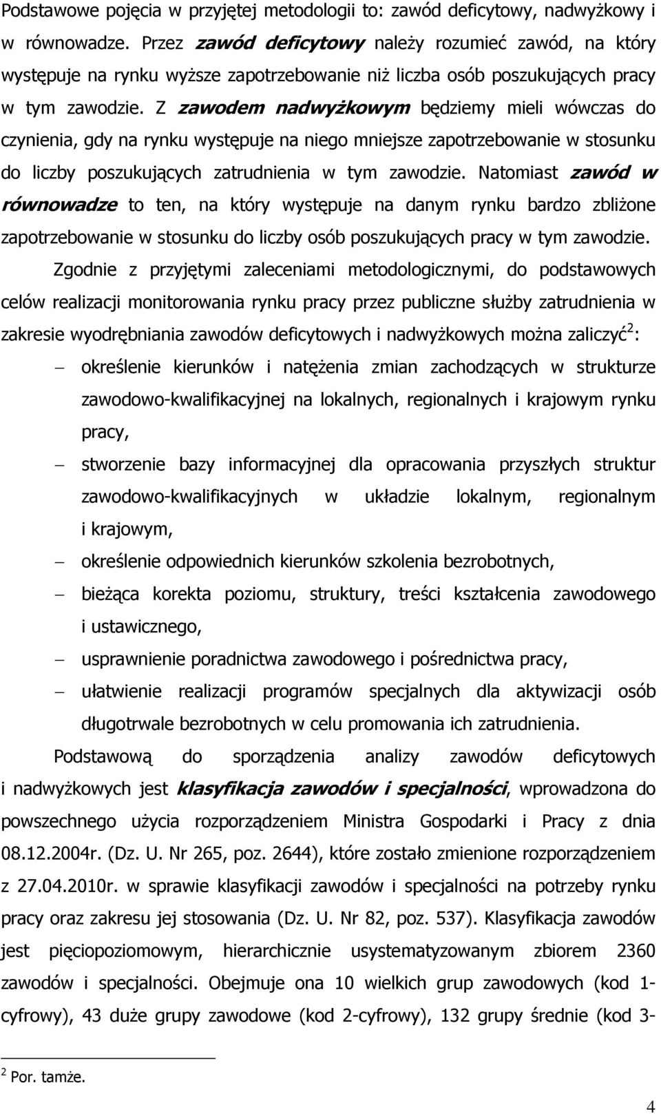 Z zawodem nadwyŝkowym będziemy mieli wówczas do czynienia, gdy na rynku występuje na niego mniejsze zapotrzebowanie w stosunku do liczby poszukujących zatrudnienia w tym zawodzie.