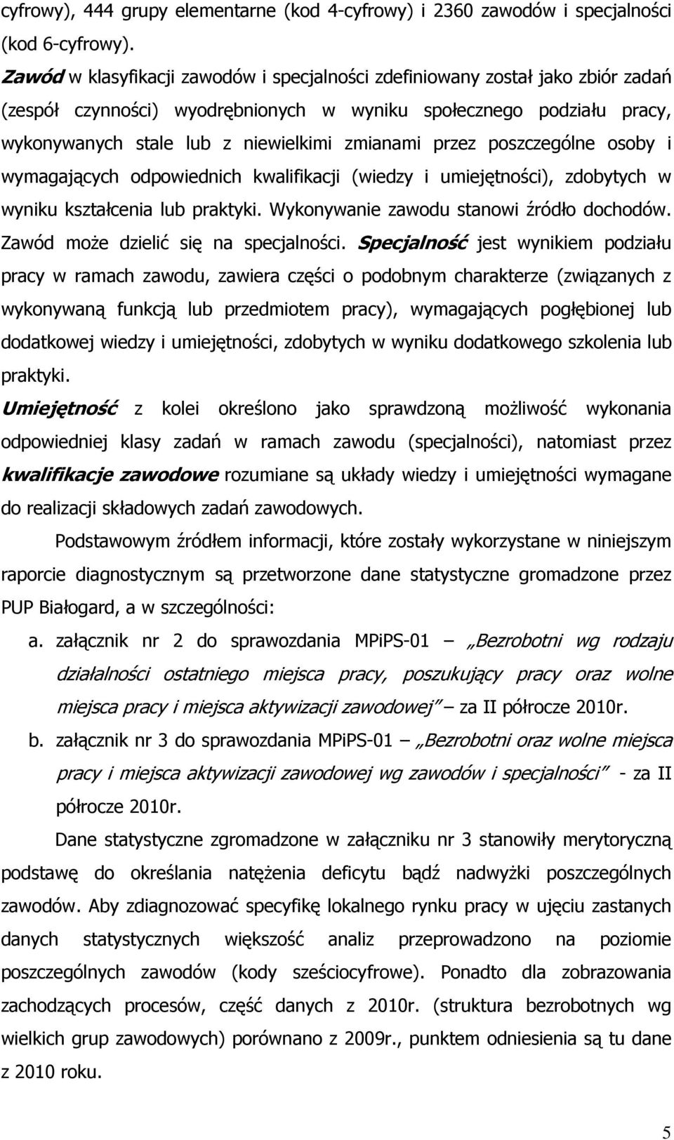 przez poszczególne osoby i wymagających odpowiednich kwalifikacji (wiedzy i umiejętności), zdobytych w wyniku kształcenia lub praktyki. Wykonywanie zawodu stanowi źródło dochodów.