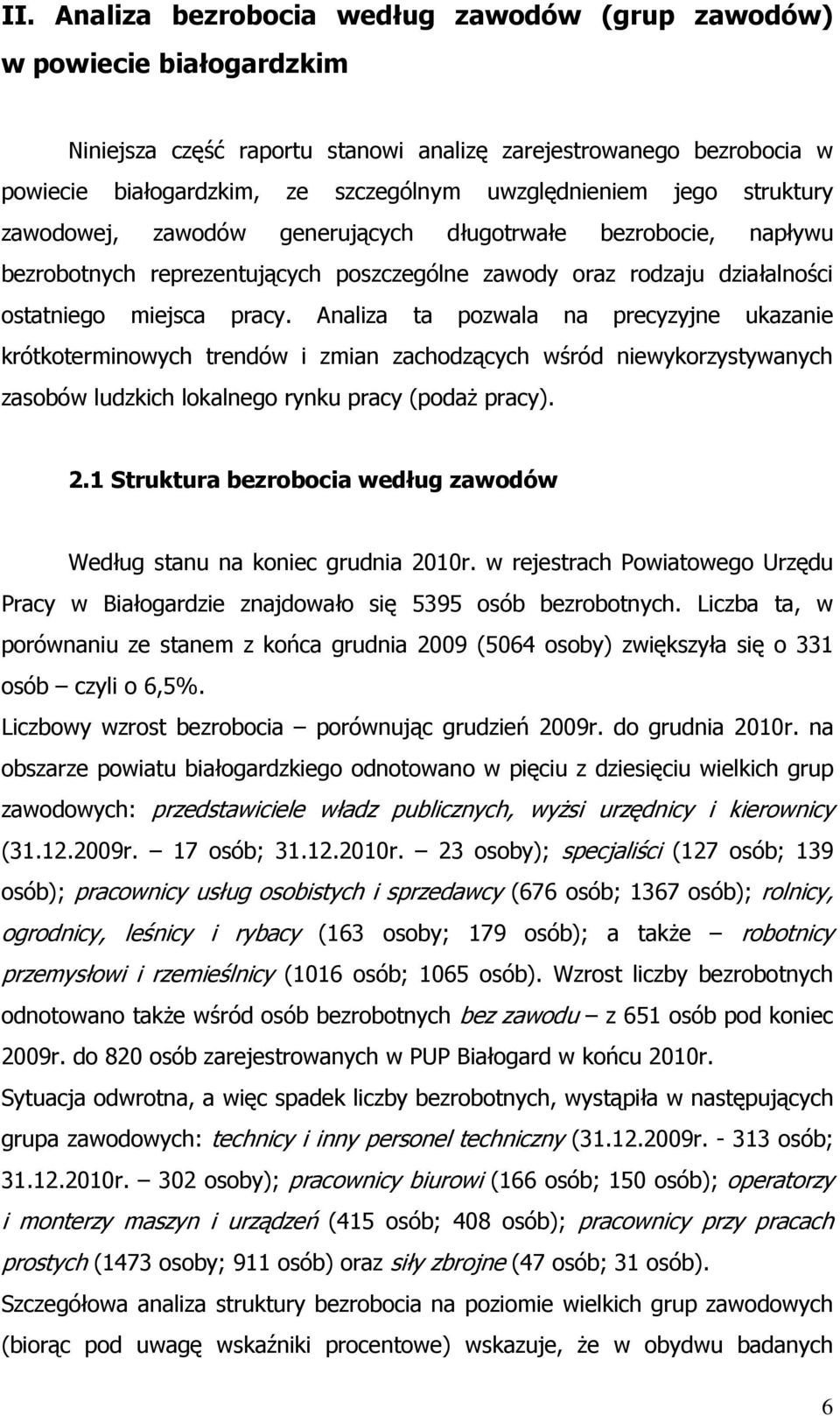 Analiza ta pozwala na precyzyjne ukazanie krótkoterminowych trendów i zmian zachodzących wśród niewykorzystywanych zasobów ludzkich lokalnego rynku pracy (podaŝ pracy). 2.