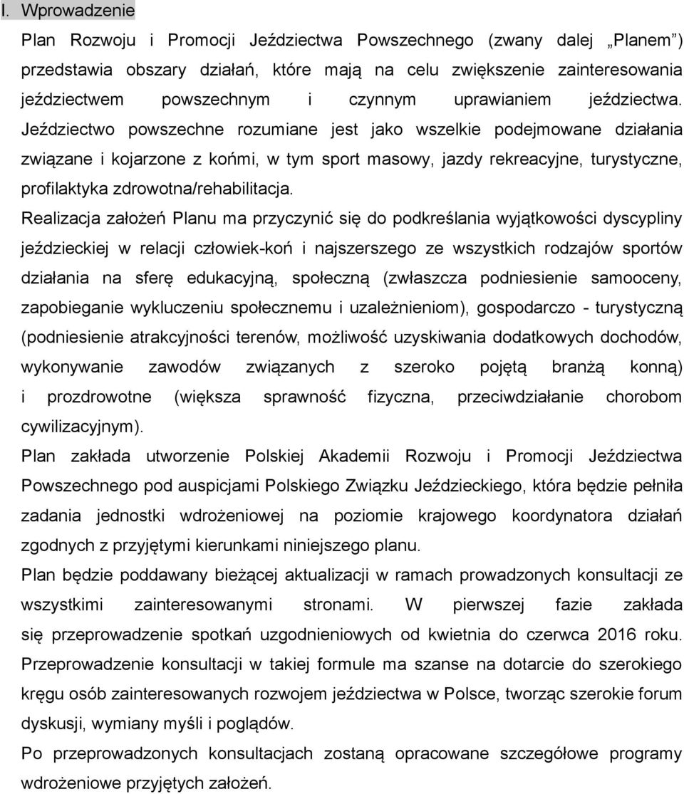 Jeździectwo powszechne rozumiane jest jako wszelkie podejmowane działania związane i kojarzone z końmi, w tym sport masowy, jazdy rekreacyjne, turystyczne, profilaktyka zdrowotna/rehabilitacja.
