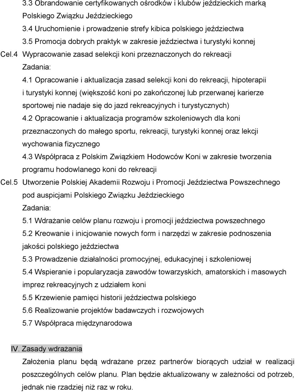 1 Opracowanie i aktualizacja zasad selekcji koni do rekreacji, hipoterapii i turystyki konnej (większość koni po zakończonej lub przerwanej karierze sportowej nie nadaje się do jazd rekreacyjnych i