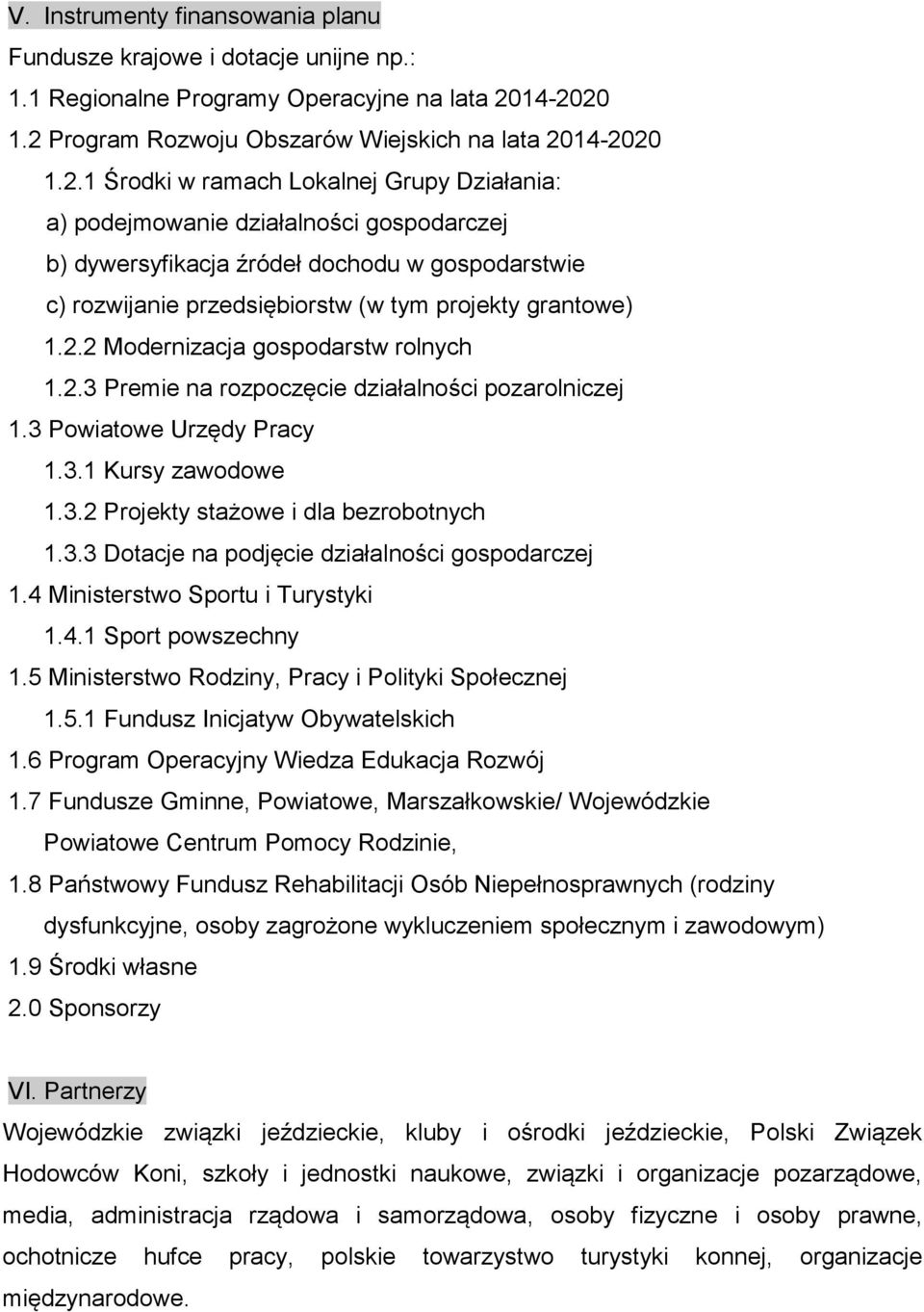 2.2 Modernizacja gospodarstw rolnych 1.2.3 Premie na rozpoczęcie działalności pozarolniczej 1.3 Powiatowe Urzędy Pracy 1.3.1 Kursy zawodowe 1.3.2 Projekty stażowe i dla bezrobotnych 1.3.3 Dotacje na podjęcie działalności gospodarczej 1.