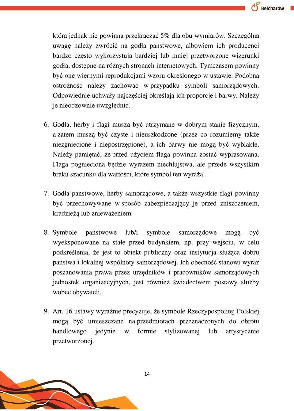 Tymczasem powinny być one wiernymi reprodukcjami wzoru określonego w ustawie. Podobną ostrożność należy zachować w przypadku symboli samorządowych.