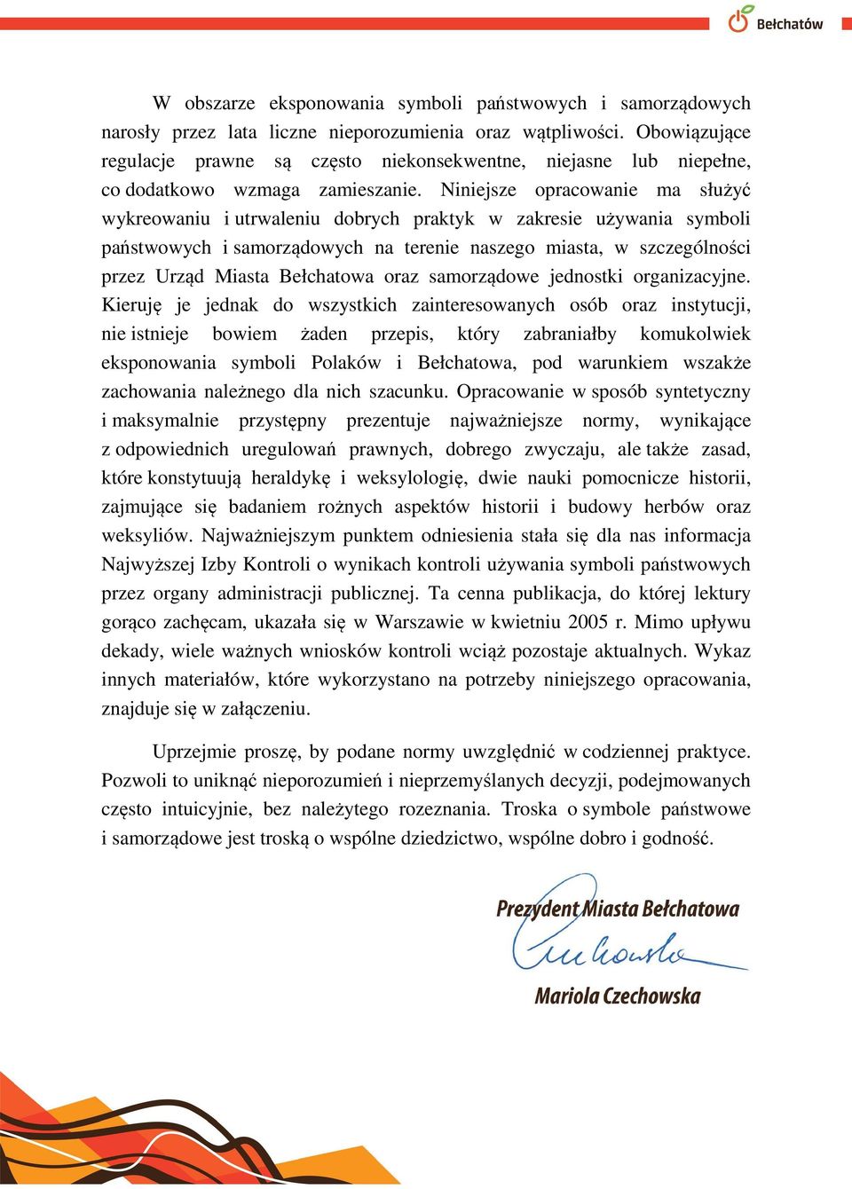 Niniejsze opracowanie ma służyć wykreowaniu i utrwaleniu dobrych praktyk w zakresie używania symboli państwowych i samorządowych na terenie naszego miasta, w szczególności przez Urząd Miasta