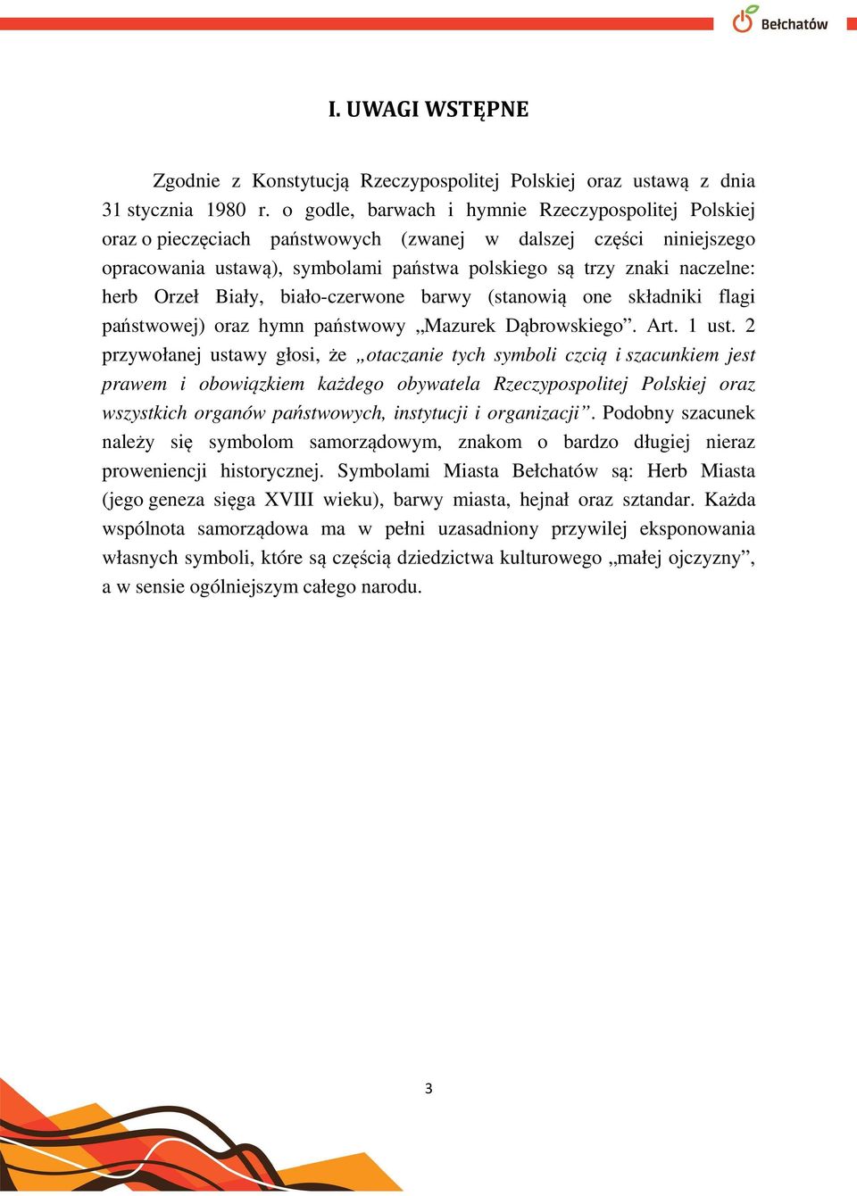 Orzeł Biały, biało-czerwone barwy (stanowią one składniki flagi państwowej) oraz hymn państwowy Mazurek Dąbrowskiego. Art. 1 ust.