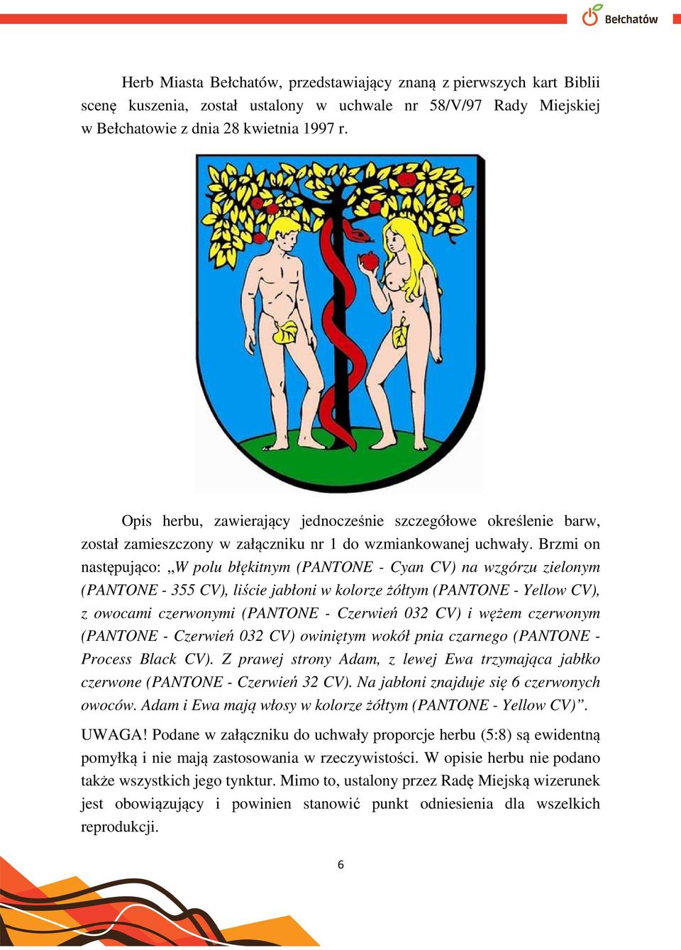 Brzmi on następująco: W polu błękitnym (PANTONE - Cyan CV) na wzgórzu zielonym (PANTONE - 355 CV), liście jabłoni w kolorze żółtym (PANTONE - Yellow CV), z owocami czerwonymi (PANTONE - Czerwień 032